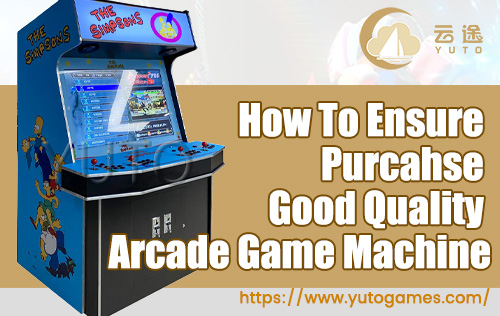 How-To-Ensure-Purcahse-Good-Quality-Arcade-Game-Machine-YUTO-GAMES